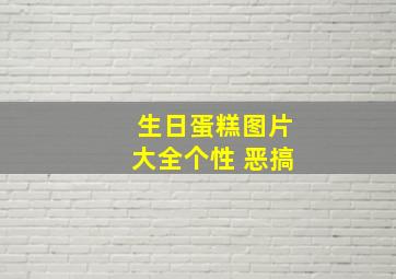 生日蛋糕图片大全个性 恶搞